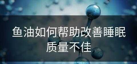 鱼油如何帮助改善睡眠质量不佳